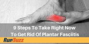9 Steps To Take Right Now To Get Rid Of Plantar Fasciitis